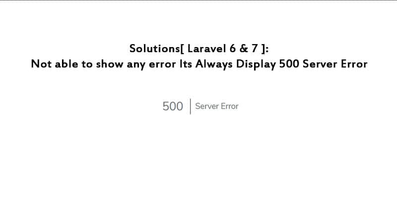 Always Getting a 500 Internal Server Error in Laravel 6 or 7