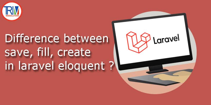 Difference between save, fill, create in laravel eloquent ?