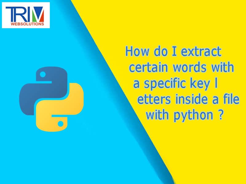 How do I extract certain words with a specific key letters inside a file with in python ?