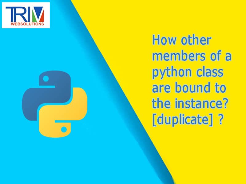 How other members of a python class are bound to the instance? [duplicate] in python ?