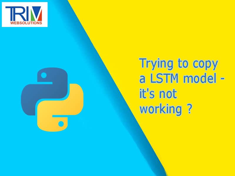 Trying to copy a LSTM model - it's not working in python ?