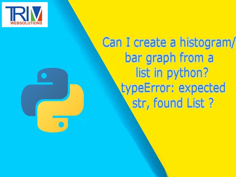 Can I create a histogram/bar graph from a list in python? typeError: expected str, found List python ?