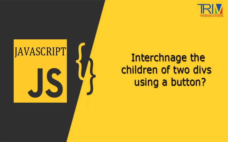 Interchnage the children of two divs using a button in js ?