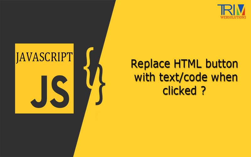 Replace HTML button with text/code when clicked in JS ?