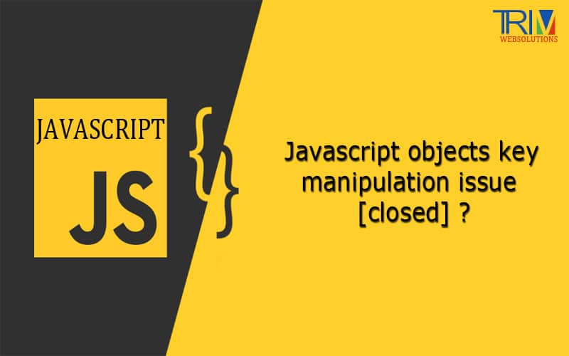 Javascript objects key manipulation issue [closed] ?