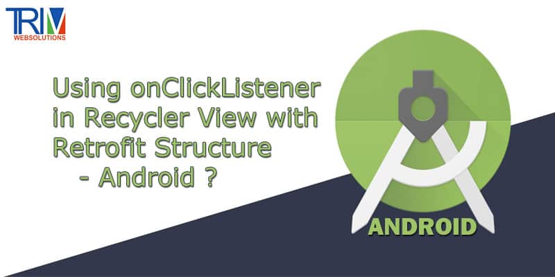 Using onClickListener in Recycler View with Retrofit Structure in Android ?