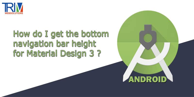 How do I get the bottom navigation bar height for Material Design 3 in android ?