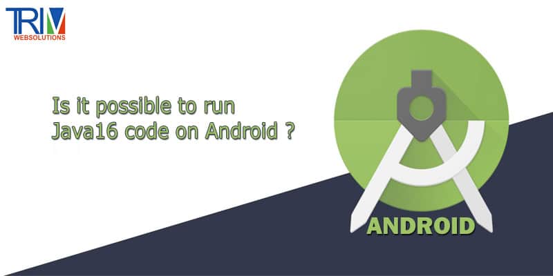 Is it possible to run Java16 code on Android ?