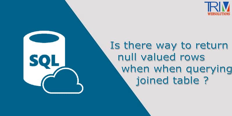 Is there way to return null valued rows when when querying joined table in SQL ?