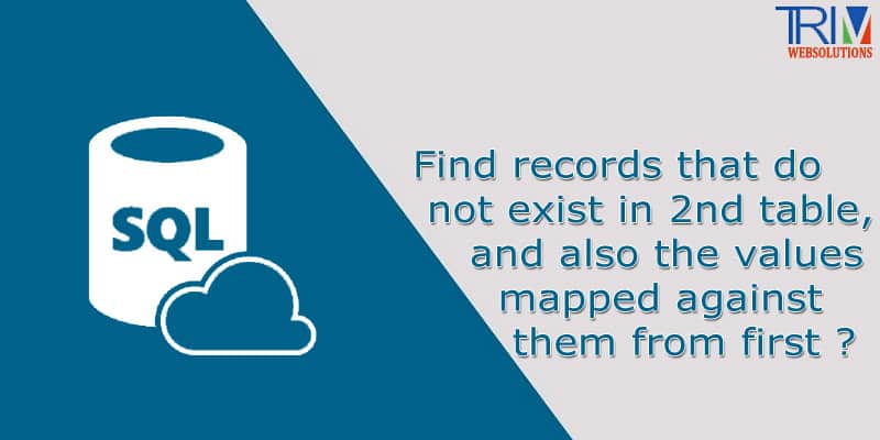 Find records that do not exist in 2nd table, and also the values mapped against them from first in SQL Server ?
