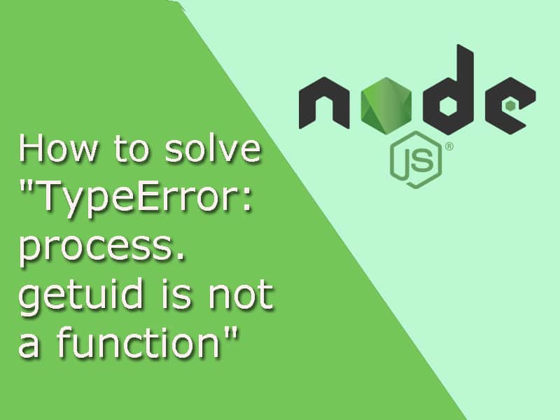 How to solve "TypeError: process.getuid is not a function" in node js