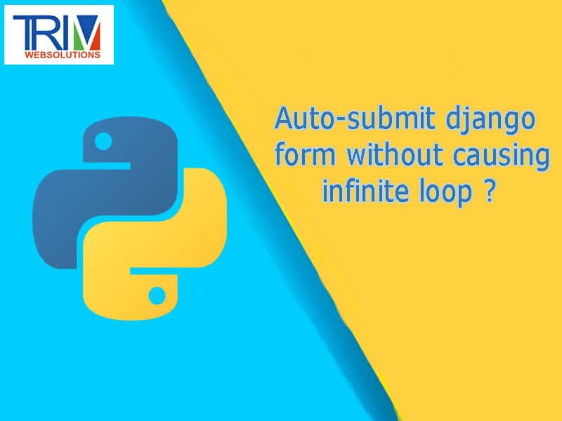 Auto-submit django form without causing infinite loop in python