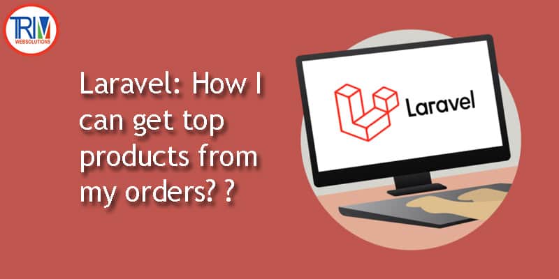 How I can get top products from my orders in laravel ?