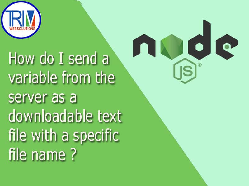 How do I send a variable from the server as a downloadable text file with a specific file name in nods.js ?