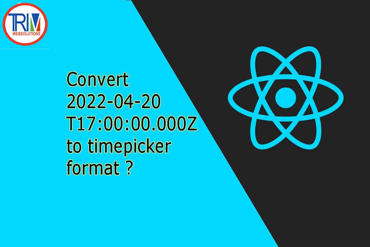 Convert 2022-04-20T17:00:00.000Z to timepicker format in react.js ?