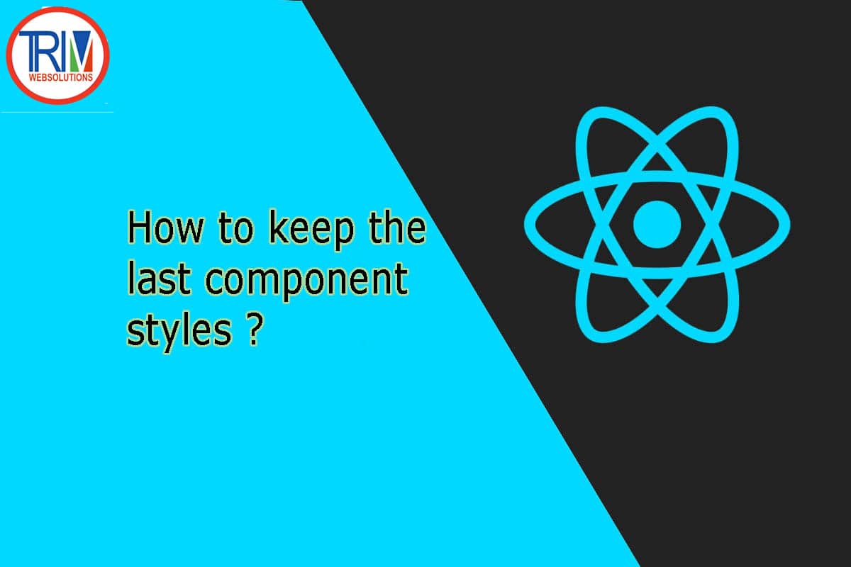 How to keep the last component styles in react.js ?