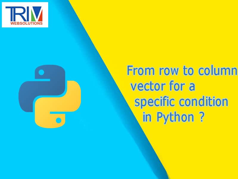 From row to column vector for a specific condition in python ?