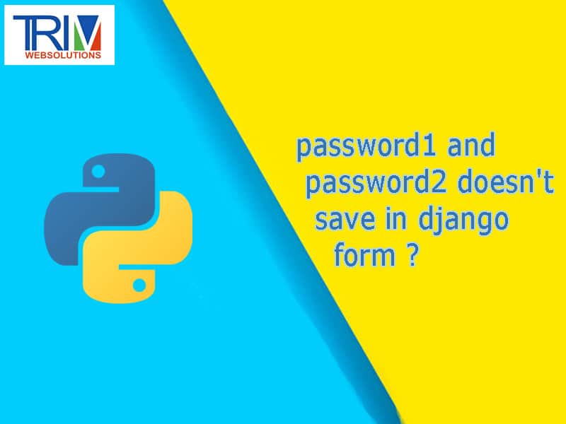 password1 and password2 doesn't save in django form python ?