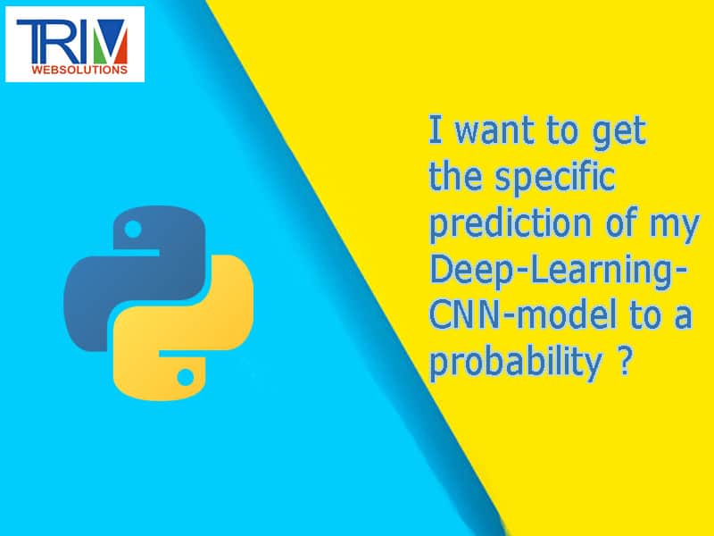 I want to get the specific prediction of my Deep-Learning- CNN-model to a probability in python ?