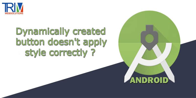 Dynamically created button doesn't apply style correctly in android ?