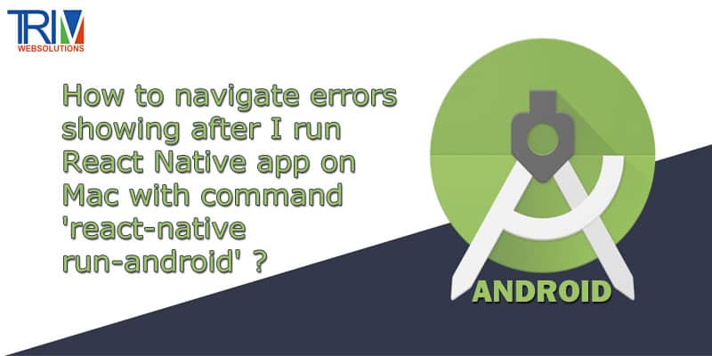 How to navigate errors showing after I run React Native app on Mac with command 'react-native run-android' ?