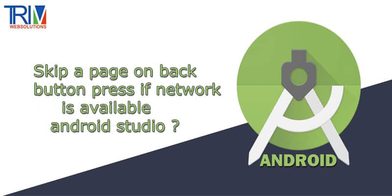 Skip a page on back button press if network is available in android studio ?