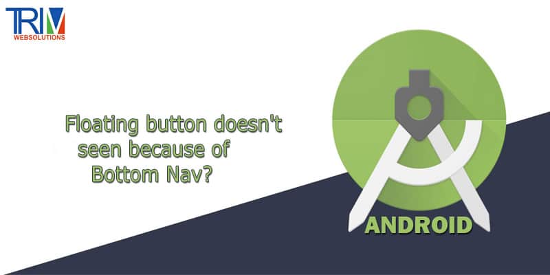 Floating button doesn't seen because of Bottom Nav in android ?