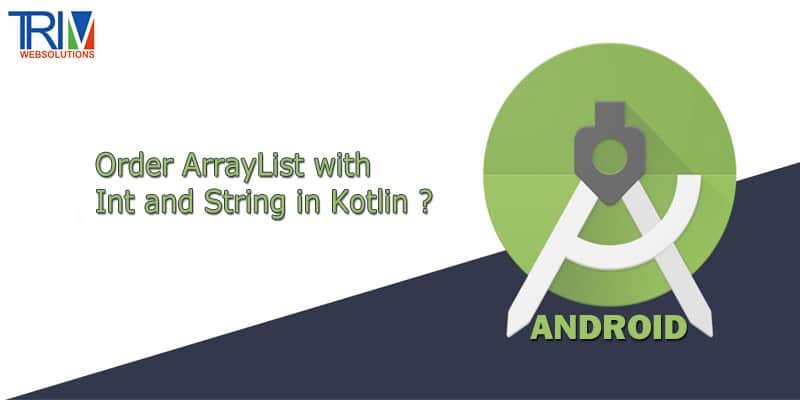Order ArrayList with Int and String in Kotlin Android ?